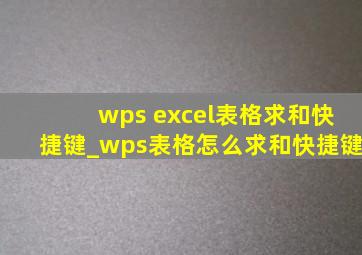 wps excel表格求和快捷键_wps表格怎么求和快捷键